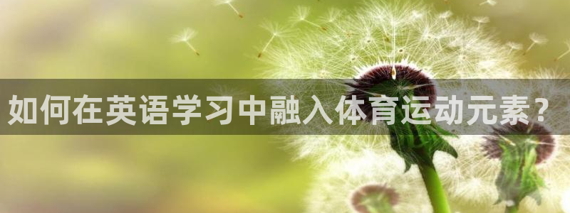 中欧体育网站：如何在英语学习中融入体育运动元素？